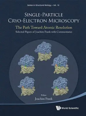 Single-Particle Cryo-Electron Microscopy: Calea către rezoluția atomică/ Lucrări selectate de Joachim Frank cu comentarii - Single-Particle Cryo-Electron Microscopy: The Path Toward Atomic Resolution/ Selected Papers of Joachim Frank with Commentaries