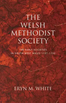 Societatea metodistă galeză: Primele societăți din sud-vestul Țării Galilor 1737-1750 - The Welsh Methodist Society: The Early Societies in South-West Wales 1737-1750
