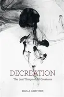 Decreation: Ultimele lucruri ale tuturor creaturilor - Decreation: The Last Things of All Creatures