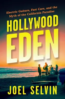 Hollywood Eden: Chitare electrice, mașini rapide și mitul paradisului californian - Hollywood Eden: Electric Guitars, Fast Cars, and the Myth of the California Paradise