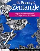 Frumusețea Zentangle-ului: Exemple inspiraționale de la 137 de artiști Tangle din întreaga lume - The Beauty of Zentangle: Inspirational Examples from 137 Tangle Artists Worldwide