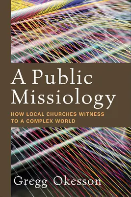 O misiologie publică: Cum mărturisesc bisericile locale pentru o lume complexă - A Public Missiology: How Local Churches Witness to a Complex World