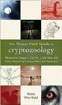 The Weiser Field Guide to Cryptozoology: Werewolves, Dragons, Skyfish, Lizard Men, and Other Fascinating Creatures Real and Mysterious