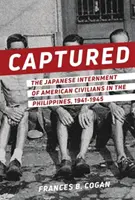 Capturat: Internarea de către japonezi a civililor americani în Filipine, 1941-1945 - Captured: The Japanese Internment of American Civilians in the Philippines, 1941-1945