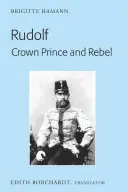 Rudolf. Prinț moștenitor și rebel: Traducerea ediției noi și revizuite, Kronprinz Rudolf. Ein Leben (Amalthea, 2005) - Rudolf. Crown Prince and Rebel: Translation of the New and Revised Edition, Kronprinz Rudolf. Ein Leben (Amalthea, 2005)
