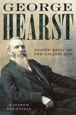 George Hearst: Regele de argint al Epocii Gilded - George Hearst: Silver King of the Gilded Age