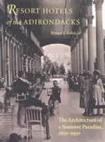 Resort Hotels of the Adirondacks: Arhitectura unui paradis de vară, 1850-1950 - Resort Hotels of the Adirondacks: The Architecture of a Summer Paradise, 1850-1950