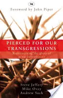 Pierced for our transgressions (Străpuns pentru fărădelegile noastre): Redescoperirea gloriei substituției penale - Pierced for our transgressions: Rediscovering The Glory Of Penal Substitution