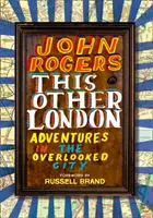 Această altă Londră - Aventuri în orașul ignorat - This Other London - Adventures in the Overlooked City