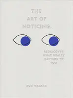 Art of Noticing - Redescoperă ceea ce contează cu adevărat pentru tine - Art of Noticing - Rediscover What Really Matters to You