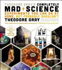 Theodore Gray's Completely Mad Science: Experiments You Can Do at Home But Probably Shouldn't: Ediția completă și actualizată - Theodore Gray's Completely Mad Science: Experiments You Can Do at Home But Probably Shouldn't: The Complete and Updated Edition