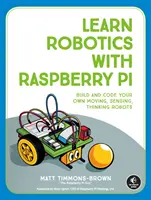 Învață robotică cu Raspberry Pi: Construiți și codificați proprii roboți care se mișcă, detectează și gândesc - Learn Robotics with Raspberry Pi: Build and Code Your Own Moving, Sensing, Thinking Robots