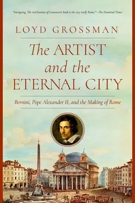 Artistul și Orașul Etern: Bernini, Papa Alexandru al VII-lea și făurirea Romei - The Artist and the Eternal City: Bernini, Pope Alexander VII, and the Making of Rome