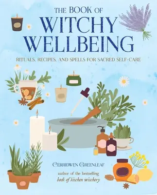 The Book of Witchy Wellbeing: Ritualuri, rețete și vrăji pentru autoîngrijirea sacră - The Book of Witchy Wellbeing: Rituals, Recipes, and Spells for Sacred Self-Care
