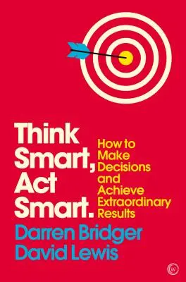 Think Smart, ACT Smart: Cum să luați decizii și să obțineți rezultate extraordinare - Think Smart, ACT Smart: How to Make Decisions and Achieve Extraordinary Results