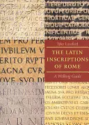 Inscripțiile latine ale Romei: Un ghid pietonal - The Latin Inscriptions of Rome: A Walking Guide