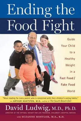 Încetarea luptei pentru mâncare: Îndrumă-ți copilul către o greutate sănătoasă într-o lume a mâncării rapide/alimentelor false - Ending the Food Fight: Guide Your Child to a Healthy Weight in a Fast Food/Fake Food World