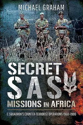 Misiuni secrete SAS în Africa: Operațiuni antiteroriste ale escadrilei C 1968-1980 - Secret SAS Missions in Africa: C Squadron's Counter-Terrorist Operations 1968-1980
