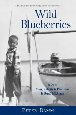 Afine sălbatice: Călugărițe, iepuri și descoperiri în mediul rural din Michigan - Wild Blueberries: Nuns, Rabbits & Discovery in Rural Michigan