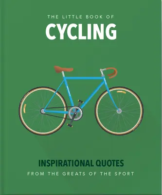The Little Book of Cycling: Inspirational Quotes for Everyone, from the Novice to the Enthusiast