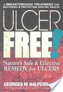 Fără ulcer! Remediul sigur și eficient al naturii pentru ulcere - Ulcer Free!: Nature's Safe & Effective Remedy for Ulcers