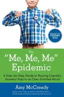 Epidemia eu, eu, eu: Un ghid pas cu pas pentru creșterea copiilor capabili și recunoscători într-o lume supraîndreptățită - The Me, Me, Me Epidemic: A Step-By-Step Guide to Raising Capable, Grateful Kids in an Over-Entitled World