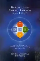 Vindecarea cu formă, energie și lumină: Cele cinci elemente în șamanismul tibetan, tantra și Dzogchen - Healing with Form, Energy, and Light: The Five Elements in Tibetan Shamanism, Tantra, and Dzogchen
