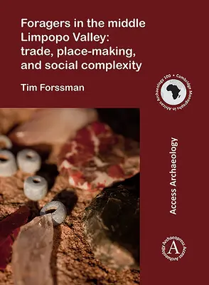 Făgărășenii din Valea Limpopo mijlocie: Comerț, creare de locuri și complexitate socială - Foragers in the Middle Limpopo Valley: Trade, Place-Making, and Social Complexity
