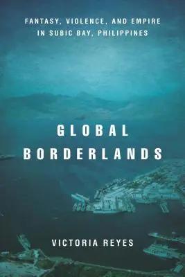 Zone de frontieră globale: Fantezie, violență și imperiu în Subic Bay, Filipine - Global Borderlands: Fantasy, Violence, and Empire in Subic Bay, Philippines
