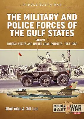 Forțele militare și de poliție ale statelor din Golf. Volumul 1: Statele Truciale și Emiratele Arabe Unite, 1951-1980 - The Military and Police Forces of the Gulf States. Volume 1: Trucial States and United Arab Emirates, 1951-1980