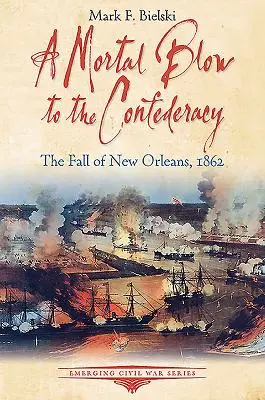 O lovitură mortală pentru Confederație: Căderea orașului New Orleans, 1862 - A Mortal Blow to the Confederacy: The Fall of New Orleans, 1862