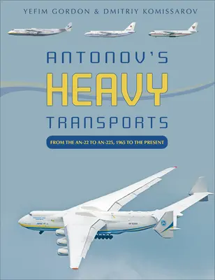 Transporturile grele Antonov: De la An-22 la An-225, 1965 până în prezent - Antonov's Heavy Transports: From the An-22 to An-225, 1965 to the Present
