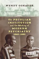 Instituția ciudată și crearea psihiatriei moderne, 1840-1880 - The Peculiar Institution and the Making of Modern Psychiatry, 1840-1880