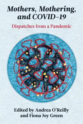Mame, maternitate și Covid-19: Dispecerate de la pandemie - Mothers, Mothering, and Covid-19: Dispatches from the Pandemic