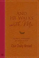 Și El umblă cu mine: 365 de memento-uri zilnice ale iubirii lui Isus din Our Daily Bread - And He Walks with Me: 365 Daily Reminders of Jesus's Love from Our Daily Bread