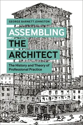 Assembling the Architect: Istoria și teoria practicii profesionale - Assembling the Architect: The History and Theory of Professional Practice