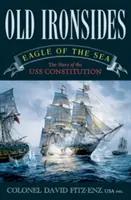 Old Ironsides: Eagle of the Sea: Povestea USS Constitution - Old Ironsides: Eagle of the Sea: The Story of the USS Constitution