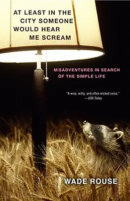 Cel puțin în oraș cineva m-ar auzi țipând: Aventuri greșite în căutarea vieții simple - At Least in the City Someone Would Hear Me Scream: Misadventures in Search of the Simple Life