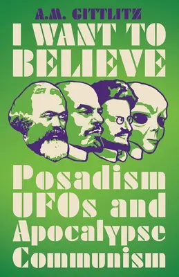 Vreau să cred: Posadismul, OZN-urile și comunismul apocaliptic - I Want to Believe: Posadism, UFOs and Apocalypse Communism