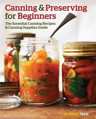 Canning and Preserving for Beginners: Ghidul esențial de rețete și consumabile pentru conserve - Canning and Preserving for Beginners: The Essential Canning Recipes and Canning Supplies Guide