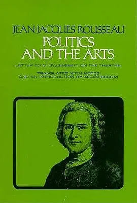 Politica și artele: Scrisoare către M. d'Alembert despre teatru - Politics and the Arts: Letter to M. d'Alembert on the Theatre
