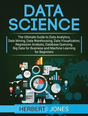Știința datelor: Ghidul final pentru analiza datelor, extragerea datelor, depozitarea datelor, vizualizarea datelor, analiza regresiei, baza de date - Data Science: The Ultimate Guide to Data Analytics, Data Mining, Data Warehousing, Data Visualization, Regression Analysis, Database