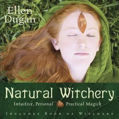 Vrăjitoria naturală: Magie intuitivă, personală și practică - Natural Witchery: Intuitive, Personal & Practical Magick