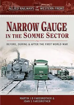 Căile ferate aliate de pe Frontul de Vest - ecartament îngust în sectorul Somme: Înainte, în timpul și după Primul Război Mondial - Allied Railways of the Western Front - Narrow Gauge in the Somme Sector: Before, During and After the First World War