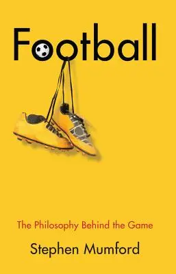 Fotbal: Filosofia din spatele jocului - Football: The Philosophy Behind the Game