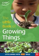 Mica carte a lucrurilor care cresc - Cărți mici cu idei mari - Little Book of Growing Things - Little Books with Big Ideas