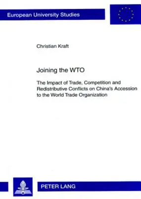 Aderarea la OMC: The Impact of Trade, Competition and Redistributive Conflicts on China's Accession to the World Trade Organization (Impactul conflictelor comerciale, concurențiale și redistributive asupra aderării Chinei la Organizația Mondială a Comerțului) - Joining the Wto: The Impact of Trade, Competition and Redistributive Conflicts on China's Accession to the World Trade Organization
