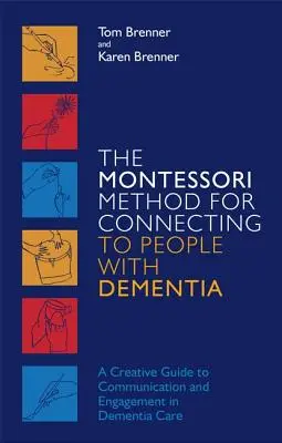 Metoda Montessori pentru conectarea cu persoanele cu demență: Un ghid creativ pentru comunicare și implicare în îngrijirea persoanelor cu demență - The Montessori Method for Connecting to People with Dementia: A Creative Guide to Communication and Engagement in Dementia Care