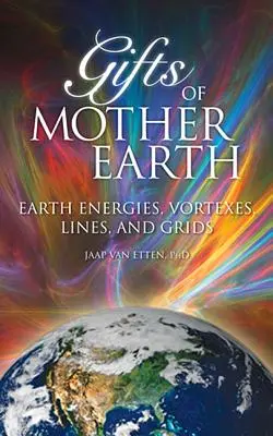 Darurile Mamei Pământ: Energiile pământului, vortexurile, liniile și grilele - Gifts of Mother Earth: Earth Energies, Vortexes, Lines, and Grids