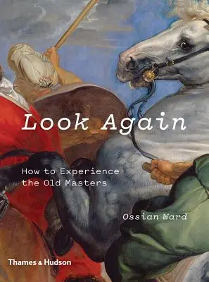 Privește din nou: Cum să experimentezi vechii maeștri - Look Again: How to Experience the Old Masters